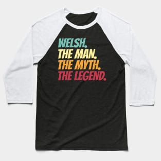 Welsh The Man The Myth The Legend Baseball T-Shirt